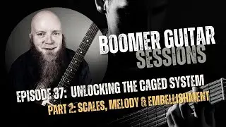 Boomer Guitar Sessions | Ep37 Unlocking The CAGED System (Part 2)