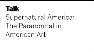 Talk - Supernatural America: The Paranormal in American Art