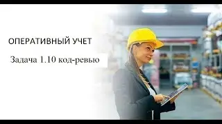 Программирование на 1С. 1С:Специалист по платформе. Оперативный учет. Задача № 1.10 код-ревью