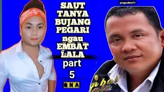 Saut Tanya Enggau Embat Lala part-5