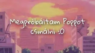 Megpróbáltam Poppot csinálni :0