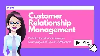 Customer Relationship Management (CRM) | Definition, Importance, Advantages, Disadvantages & Types