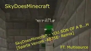 SkyDoesMinecraft - YOU SON OF A B***H [Sparta Venom -AB75E- Remix](FT. Multisource)