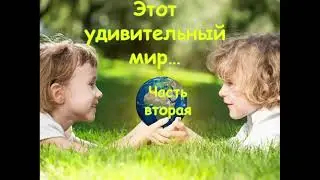 Этот удивительный мир  Часть 2