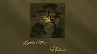 Little Mix - Notice (S L O W E D)