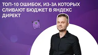 Топ-10 ошибок из-за которых можно слить бюджет в Яндекс Директ