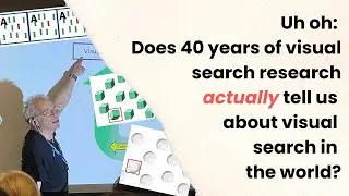 Jeremy Wolfe - Does 40 years of visual search research tell us about visual search in the world?