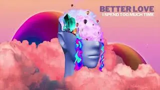 Better Love "I Spend Too Much Time" (Album Visualizer)