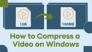 The Easiest Way to Compress a Video on Windows (Smaller Size & High Quality)