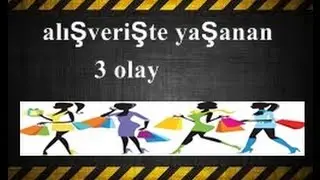 Alışverişte yaşanan 3 olay