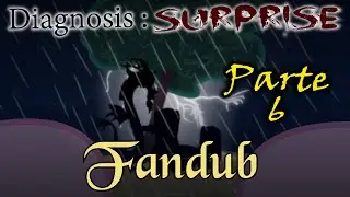 Diagnosis : Surprise Fandub Parte 6
