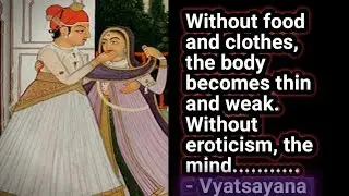Without food and clothes, the body becomes thin and weak. Without eroticism, the mind becomes..