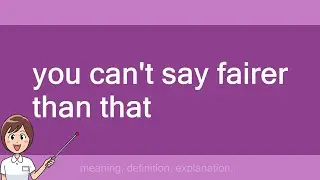 you can't say fairer than that