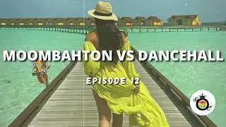 🔥MOOMBAHTON VS DANCEHALL [EPiSODE 12] (MIX BY DD CENT)