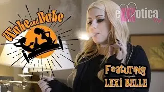 'Wake And Bake' With Lexi Belle - Episode 6 {EXXXOTICA.tv}