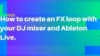 How to create an FX loop with your DJ mixer and Ableton Live