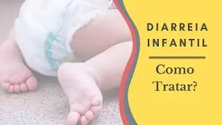 Diarreia Infantil - Como Tratar?