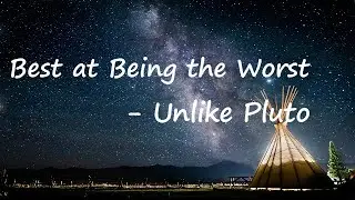 Unlike Pluto - Best at Being the Worst Lyrics