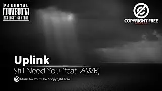 Uplink – Still Need You (feat. AWR) / Copyright Free