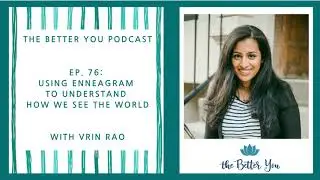The Better You Podcast Using Enneagram to Understand How We See the World with Vrin Rao