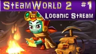 Loganic Streams: SteamWorld Dig 2 pt. 1