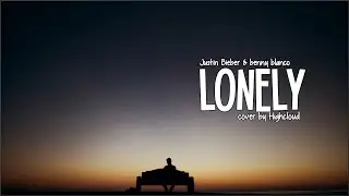 Justin Bieber & benny blanco - Lonely (cover by Highcloud)(Lyrics)