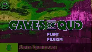 Caves of Qud -- Episode 8: Wired Equineswoe -- Plant Pilgrim