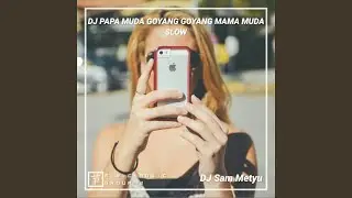 DJ PAPA MUDA GOYANG GOYANG MAMA MUDA SLOW
