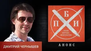Анонс: Дмитрий Чернышев на проекте «Поле битвы - искусство»