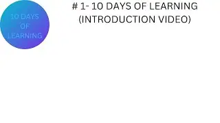 #1- 10 DAYS OF LEARNING (INTRODUCTION VIDEO)