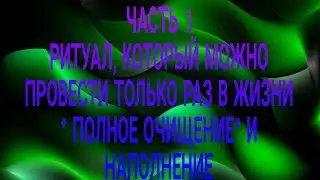 РИТУАЛ, КОТОРЫЙ МОЖНО ПРОВЕСТИ ОДИН РАЗ В ЖИЗНИ, " ПОЛНОЕ ОЧИЩЕНИЕ"