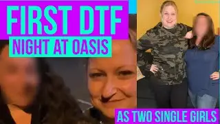 First DTF night at Oasis! Two single women get a lot of D!