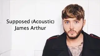 Supposed (Acoustic) - James Arthur {Lyrics}