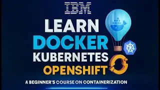 Learn Docker, Kubernetes, and OpenShift with IBM Experts: A Beginner's Course on Containerization