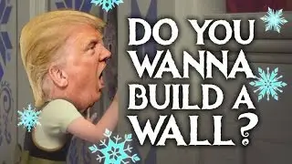 Do you want to build a wall? Donald Trump (Frozen Parody)