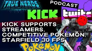 True Nerds Gaming Podcast #32 | Kick supports streamers, competitive Pokémon, Starfield 30 FPS