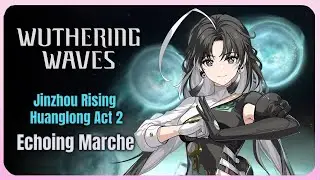 Wuthering Waves | Jinzhou Rising | Huanglong Act: 2 - Echoing Marche