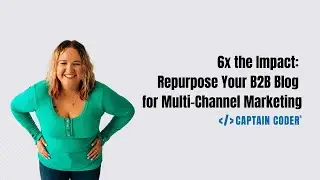 6x the Impact: Repurpose Your B2B Blog for Multi-Channel Marketing