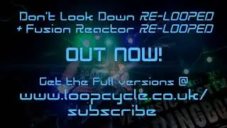 Don't Look Down (Re-Looped) + Fusion Reactor (Re-Looped) OUT NOW!