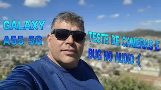 TESTE DE CAMERAS NO GALAXY A55, BUGS NO AUDIO .mp4