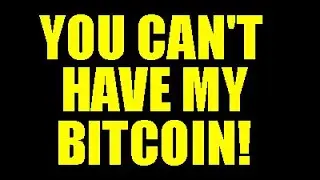 You Can't Have My Bitcoin