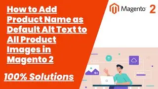 100% Solution | How to Add Product Name as Default Alt Text to All Product Images in Magento 2