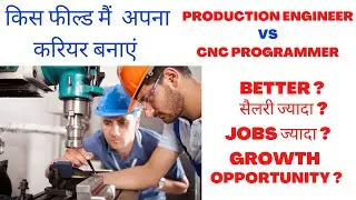 PRODUCTION ENGINEER VS CNC PROGRAMMER  better in salary and growth - know before join as a career