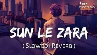 Sun Le Zara [Slowed+Reverb] Arnab Dutta | 1921 | Lofi Music Channel