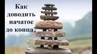 Как доводить начатое до конца?