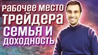 Рабочее место трейдера. Психология в трейдинге. Семья и трейдинг. Доходность ожидание. Нервы.