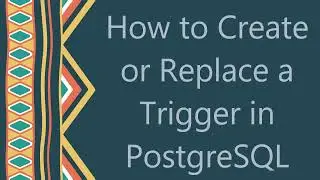 How to Create or Replace a Trigger in PostgreSQL