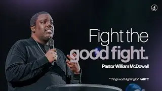 Fight The Good Fight | Pastor William McDowell
