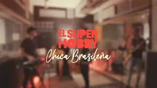 El Super Hobby - Chica Brasileña (Session 2022)