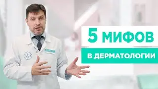 5 МИФОВ В ДЕРМАТОЛОГИИ. Какие заблуждения есть у большинства пациентов?